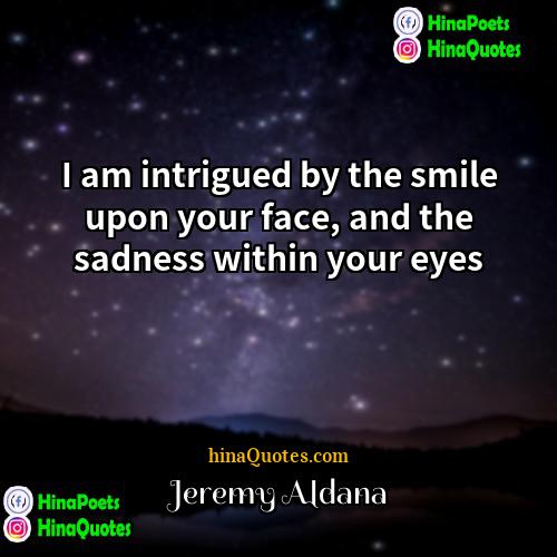 Jeremy Aldana Quotes | I am intrigued by the smile upon